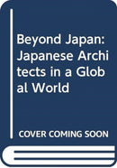 Beyond Japan : Japanese Architects in a Global World-9780415689342
