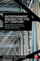 Entertainment Rigging for the 21st Century : Compilation of Work on Rigging Practices, Safety, and Related Topics-9780415702744