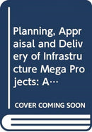 Planning, Appraisal and Delivery of Infrastructure Mega Projects 2: An Interdisciplinary Approach to Risk, Uncertainty and Complexity-9780415707732