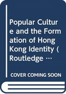 Popular Culture and the Formation of Hong Kong Identity-9780415708845