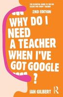 Why Do I Need a Teacher When I've got Google? : The essential guide to the big issues for every teacher-9780415709590