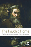 The Psychic Home : Psychoanalysis, consciousness and the human soul-9780415710145