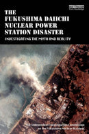 The Fukushima Daiichi Nuclear Power Station Disaster : Investigating the Myth and Reality-9780415713962