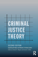 Criminal Justice Theory : Explaining the Nature and Behavior of Criminal Justice-9780415715195
