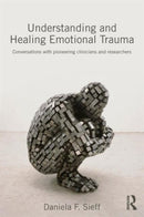 Understanding and Healing Emotional Trauma : Conversations with pioneering clinicians and researchers-9780415720847