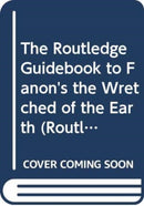 The Routledge Guidebook to Fanon''s The Wretched of The Earth