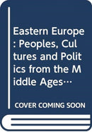 Eastern Europe : Peoples, Cultures and Politics from the Middle Ages to the Twenty-First Century-9780415737494