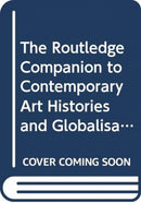 The Routledge Companion to Contemporary Art Histories and Globalisation