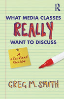 What Media Classes Really Want to Discuss : A Student Guide-9780415778121