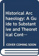 Historical Archaeology : A Guide to Substantive and Theoretical Contributions-9780415785921
