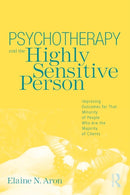 Psychotherapy and the Highly Sensitive Person : Improving Outcomes for That Minority of People Who Are the Majority of Clients-9780415800747