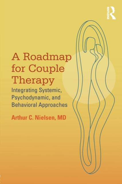 A Roadmap for Couple Therapy : Integrating Systemic, Psychodynamic, and Behavioral Approaches-9780415818087