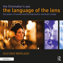 The Filmmaker's Eye: The Language of the Lens : The Power of Lenses and the Expressive Cinematic Image-9780415821315