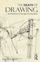 The Death of Drawing : Architecture in the Age of Simulation-9780415834964