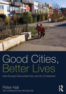 Good Cities, Better Lives : How Europe Discovered the Lost Art of Urbanism-9780415840224