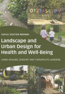Landscape and Urban Design for Health and Well-Being : Using Healing, Sensory and Therapeutic Gardens-9780415843522