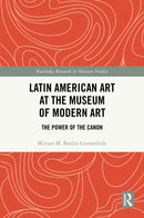 Latin American Art at The Museum of Modern Art : The Power of the Canon-9780415843669