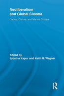 Neoliberalism and Global Cinema : Capital, Culture, and Marxist Critique-9780415854146