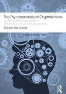 The Psychoanalysis of Organizations : A psychoanalytic approach to behaviour in groups and organizations-9780415855778