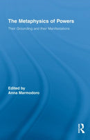 The Metaphysics of Powers : Their Grounding and their Manifestations-9780415876858