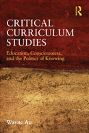 Critical Curriculum Studies : Education, Consciousness, and the Politics of Knowing-9780415877121