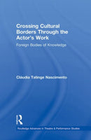 Crossing Cultural Borders Through the Actor's Work : Foreign Bodies of Knowledge-9780415884006