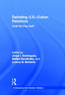 Debating U.S.-Cuban Relations : Shall We Play Ball?-9780415893220