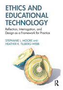 Ethics and Educational Technology : Reflection, Interrogation, and Design as a Framework for Practice-9780415895088