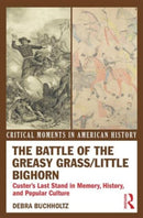 The Battle of the Greasy Grass/Little Bighorn : Custer's Last Stand in Memory, History, and Popular Culture-9780415895590