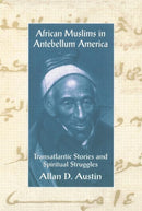 African Muslims in Antebellum America : Transatlantic Stories and Spiritual Struggles-9780415912709