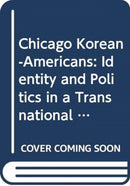 Chicago Korean-Americans : Identity and Politics in a Transnational Community-9780415948814
