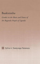 Baakisimba : Gender in the Music and Dance of the Baganda People of Uganda-9780415967761