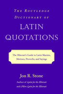 The Routledge Dictionary of Latin Quotations : The Illiterati's Guide to Latin Maxims, Mottoes, Proverbs, and Sayings-9780415969093
