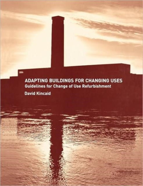 Adapting Buildings for Changing Uses : Guidelines for Change of Use Refurbishment-9780419235705