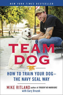 Team Dog : How to Establish Trust and Authority and Get Your Dog Perfectly Trained the Navy Seal Way-9780425276273