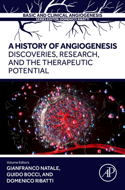 A History of Angiogenesis : Discoveries, Research and the Therapeutic Potential-9780443139796
