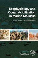 Ecophysiology and Ocean Acidification in Marine Mollusks : From Molecule to Behavior-9780443159381