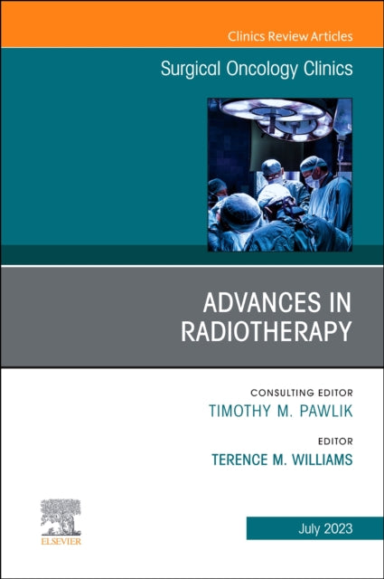 Advances in Radiotherapy, An Issue of Surgical Oncology Clinics of North America : Volume 32-3-9780443182136