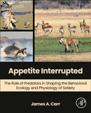 Appetite Interrupted : The Role of Predators in Shaping the Behavioral Ecology and Physiology of Satiety-9780443292187