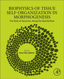 Biophysics of Tissue Self-Organization in Morphogenesis : The Role of Dynamics Along the Biointerface-9780443300486