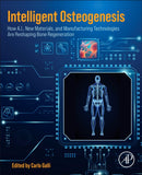 INTELLIGENT OSTEOGENESIS : How A.I., New Materials, and Manufacturing Technologies Are Reshaping Bone Regeneration-9780443329500