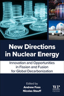 New Directions in Nuclear Energy : Innovation and Opportunities in Fission and Fusion for Global Decarbonization-9780443334719