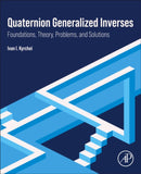 Quaternion Generalized Inverses : Foundations, Theory, Problems, and Solutions-9780443341458