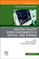 Creating Healthy Work Environments in Critical Care Nursing, An Issue of Critical Care Nursing Clinics of North America : Volume 37-4-9780443346651