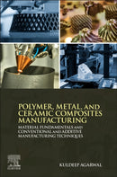 Polymer, Metal, and Ceramic Composites Manufacturing : Material Fundamentals and Conventional and Additive Manufacturing Techniques-9780443406041