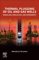 Thermal Plugging of Oil and Gas Wells : Modelling, Simulation, and Experiments-9780443447068