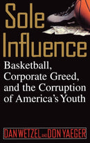 Sole Influence : Basketball, Corporate Greed, and the Corruption of America's Youth-9780446524506