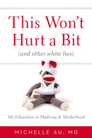 This Won't Hurt A Bit : (And Other White Lies): My Education in Medicine and Motherhood-9780446538244
