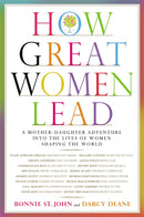 How Great Women Lead : A Mother-Daughter Adventure into the Lives of Women Shaping the World-9780446579278