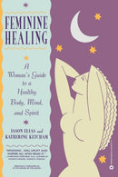 Feminine Healing : A Woman's Guide to a Healthy Mind, Body and Spirit-9780446672719